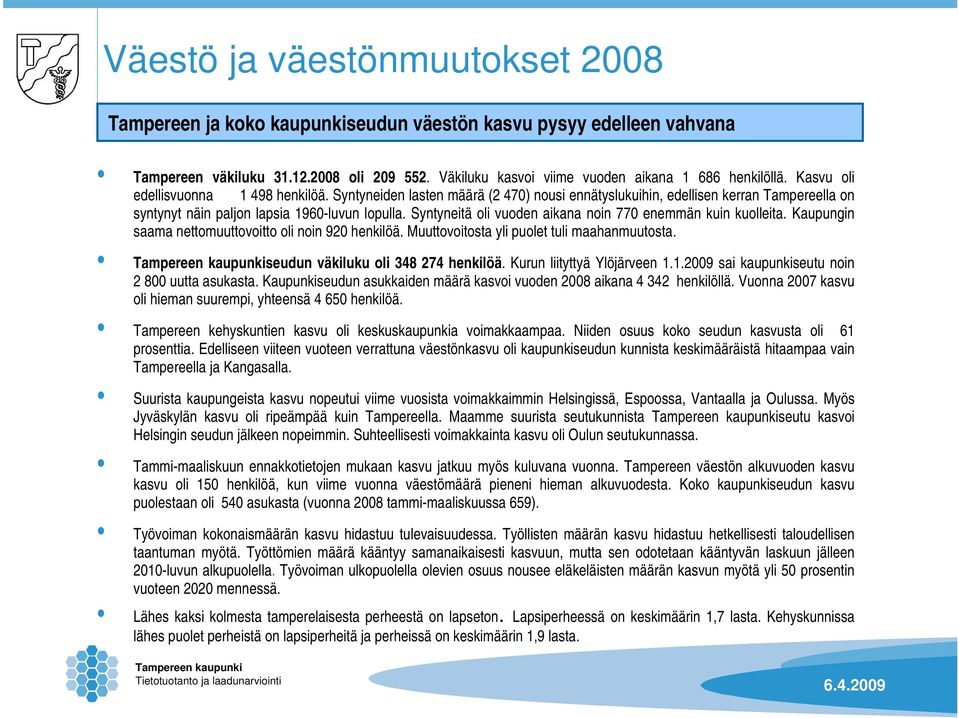 Syntyneitä oli vuoden aikana noin 770 enemmän kuin kuolleita. Kaupungin saama nettomuuttovoitto oli noin 920 henkilöä. Muuttovoitosta yli puolet tuli maahanmuutosta.