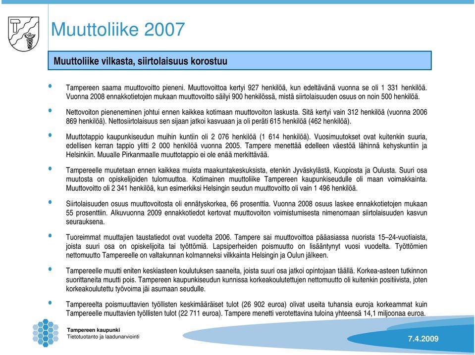 Sitä kertyi vain 312 henkilöä (vuonna 2006 869 henkilöä). Nettosiirtolaisuus sen sijaan jatkoi kasvuaan ja oli peräti 615 henkilöä (462 henkilöä).