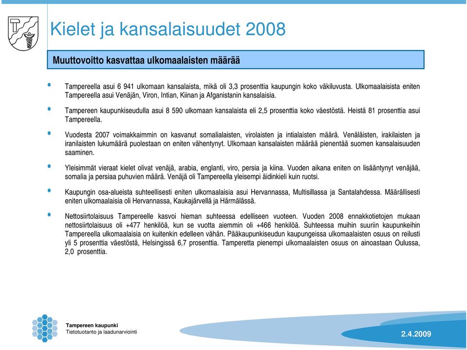 Heistä 81 prosenttia asui Tampereella. Vuodesta 2007 voimakkaimmin on kasvanut somalialaisten, virolaisten ja intialaisten määrä.