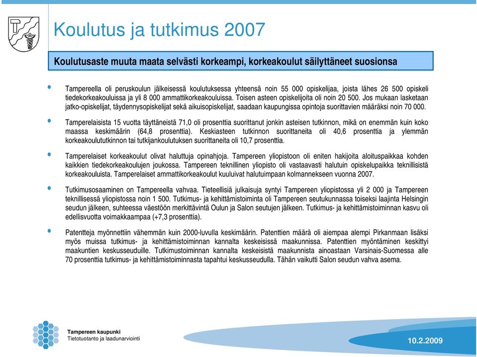 Jos mukaan lasketaan jatko-opiskelijat, täydennysopiskelijat sekä aikuisopiskelijat, saadaan kaupungissa opintoja suorittavien määräksi noin 70 000.