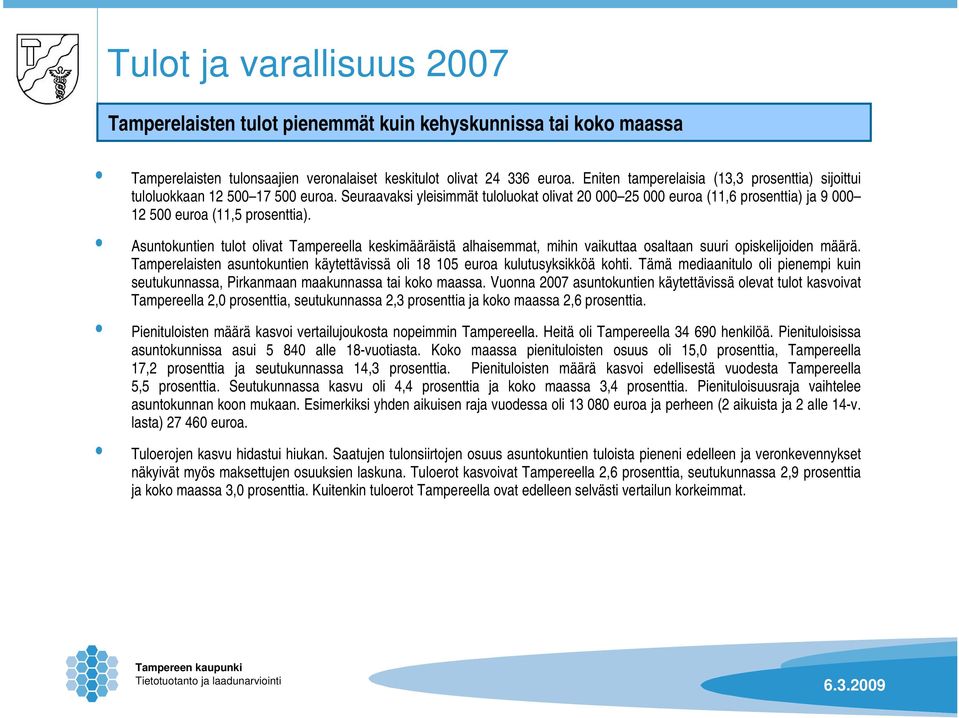 Seuraavaksi yleisimmät tuloluokat olivat 20 000 25 000 euroa (11,6 prosenttia) ja 9 000 12 500 euroa (11,5 prosenttia).