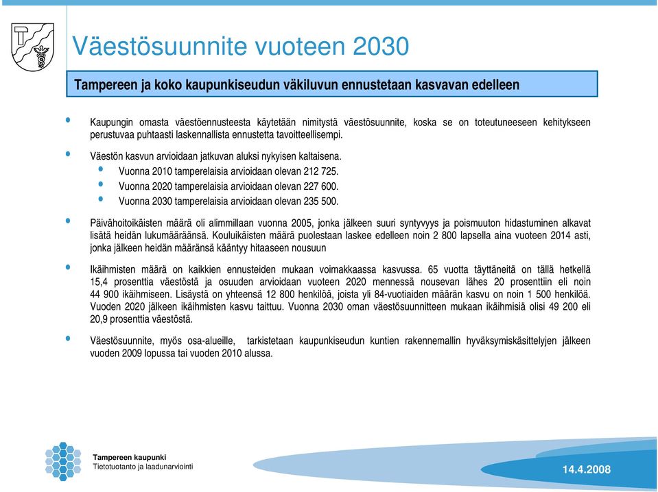 Vuonna 2020 tamperelaisia arvioidaan olevan 227 600. Vuonna 2030 tamperelaisia arvioidaan olevan 235 500.