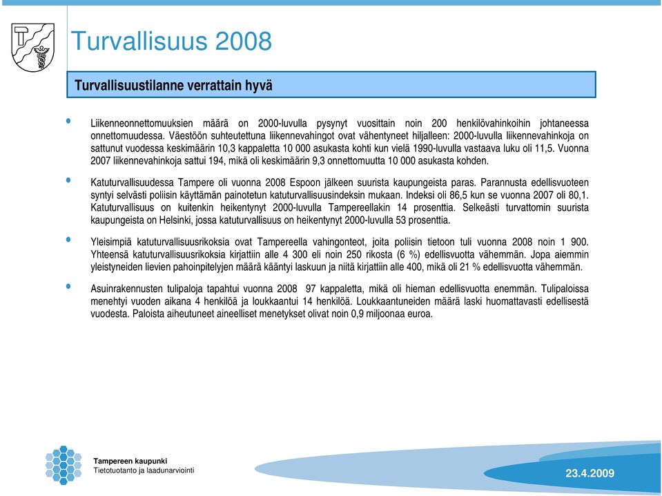 vastaava luku oli 11,5. Vuonna 2007 liikennevahinkoja sattui 194, mikä oli keskimäärin 9,3 onnettomuutta 10 000 asukasta kohden.