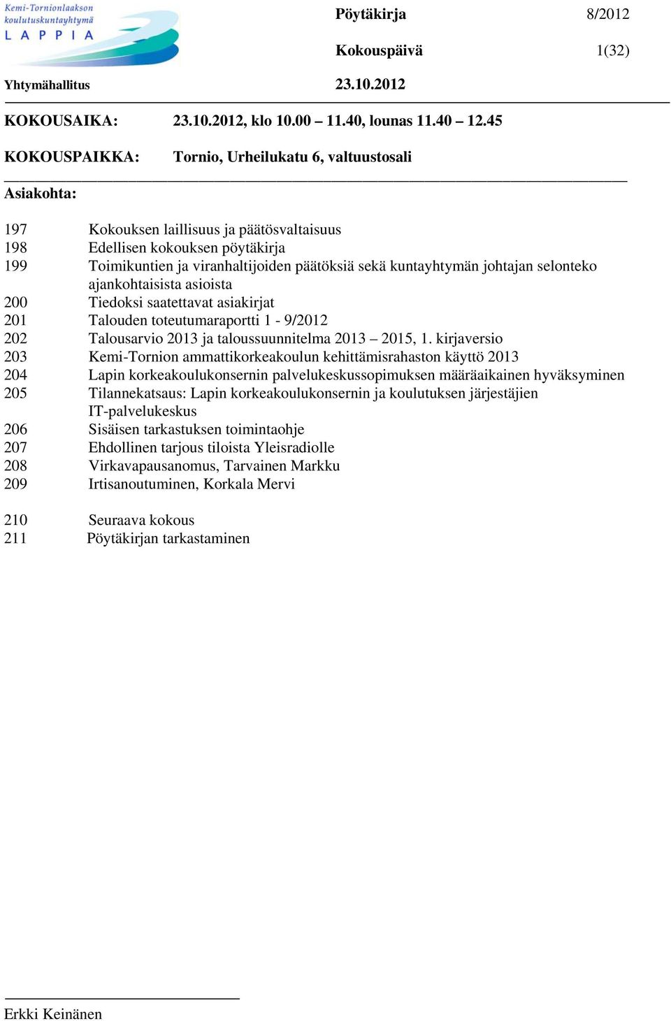 kuntayhtymän johtajan selonteko ajankohtaisista asioista 200 Tiedoksi saatettavat asiakirjat 201 Talouden toteutumaraportti 1-9/2012 202 Talousarvio 2013 ja taloussuunnitelma 2013 2015, 1.