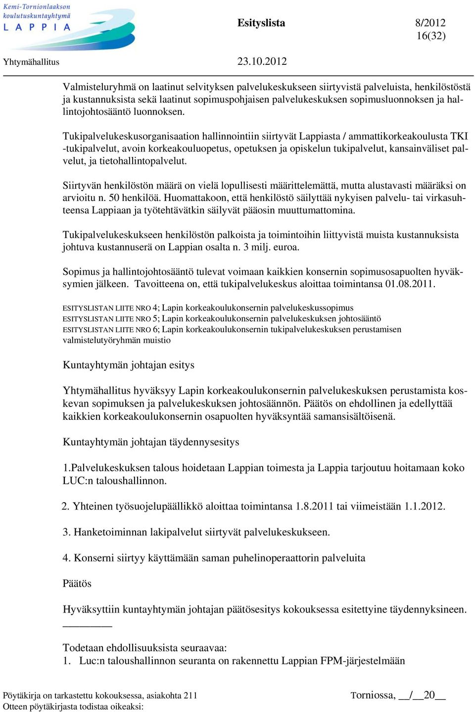 Tukipalvelukeskusorganisaation hallinnointiin siirtyvät Lappiasta / ammattikorkeakoulusta TKI -tukipalvelut, avoin korkeakouluopetus, opetuksen ja opiskelun tukipalvelut, kansainväliset palvelut, ja