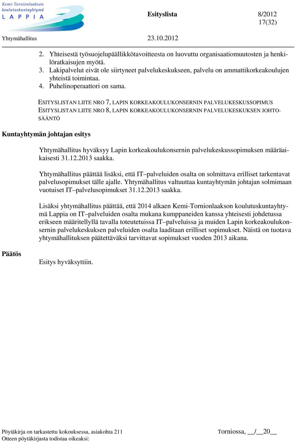 ESITYSLISTAN LIITE NRO 7, LAPIN KORKEAKOULUKONSERNIN PALVELUKESKUSSOPIMUS ESITYSLISTAN LIITE NRO 8, LAPIN KORKEAKOULUKONSERNIN PALVELUKESKUKSEN JOHTO- SÄÄNTÖ Kuntayhtymän johtajan esitys