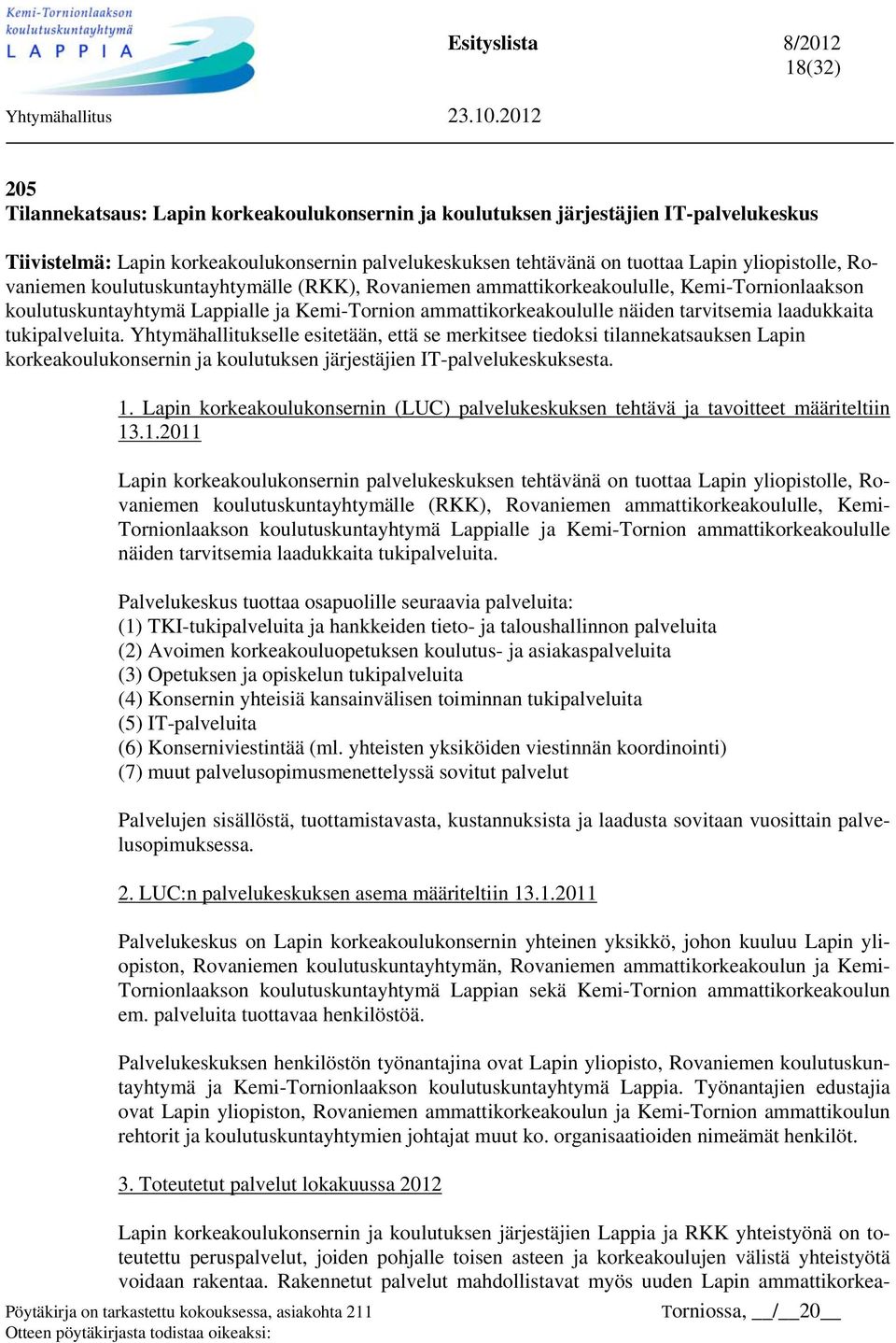 tukipalveluita. Yhtymähallitukselle esitetään, että se merkitsee tiedoksi tilannekatsauksen Lapin korkeakoulukonsernin ja koulutuksen järjestäjien IT-palvelukeskuksesta. 1.