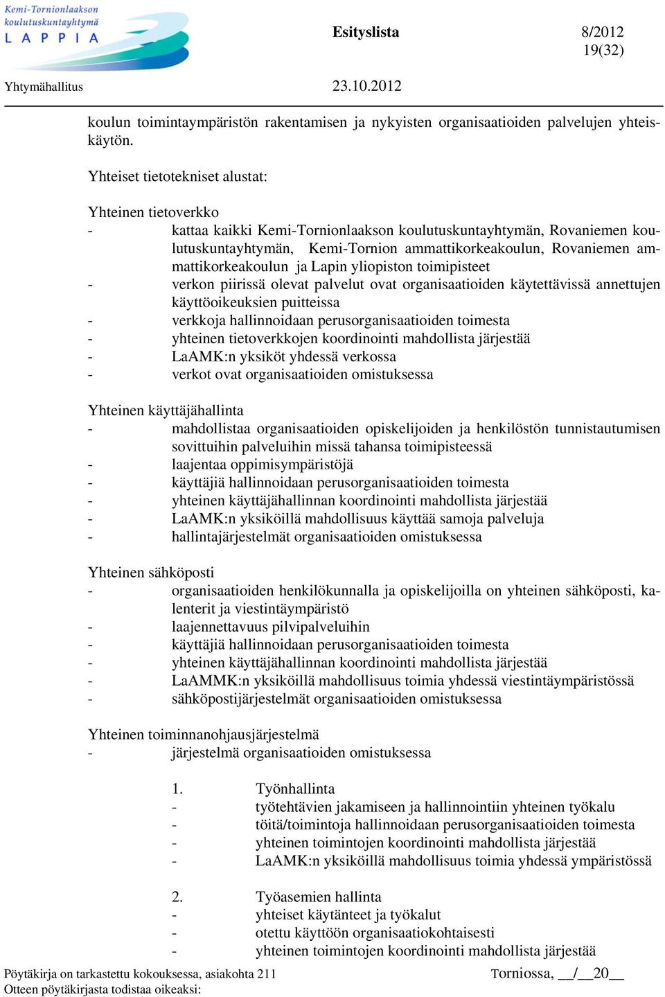 ammattikorkeakoulun ja Lapin yliopiston toimipisteet - verkon piirissä olevat palvelut ovat organisaatioiden käytettävissä annettujen käyttöoikeuksien puitteissa - verkkoja hallinnoidaan