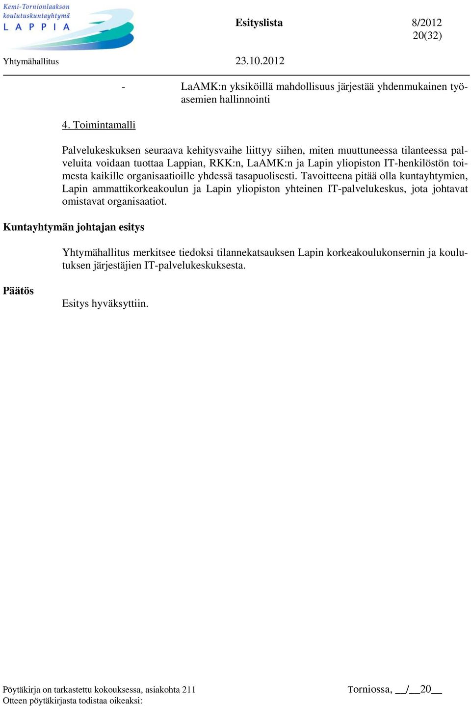 Tavoitteena pitää olla kuntayhtymien, Lapin ammattikorkeakoulun ja Lapin yliopiston yhteinen IT-palvelukeskus, jota johtavat omistavat organisaatiot.