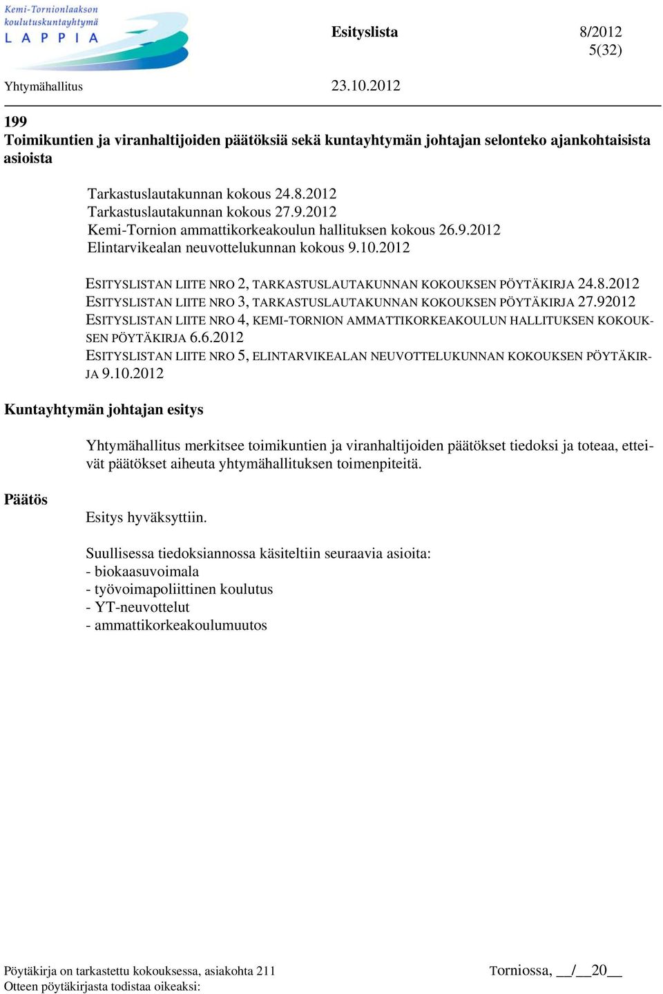 2012 ESITYSLISTAN LIITE NRO 3, TARKASTUSLAUTAKUNNAN KOKOUKSEN PÖYTÄKIRJA 27.92012 ESITYSLISTAN LIITE NRO 4, KEMI-TORNION AMMATTIKORKEAKOULUN HALLITUKSEN KOKOUK- SEN PÖYTÄKIRJA 6.