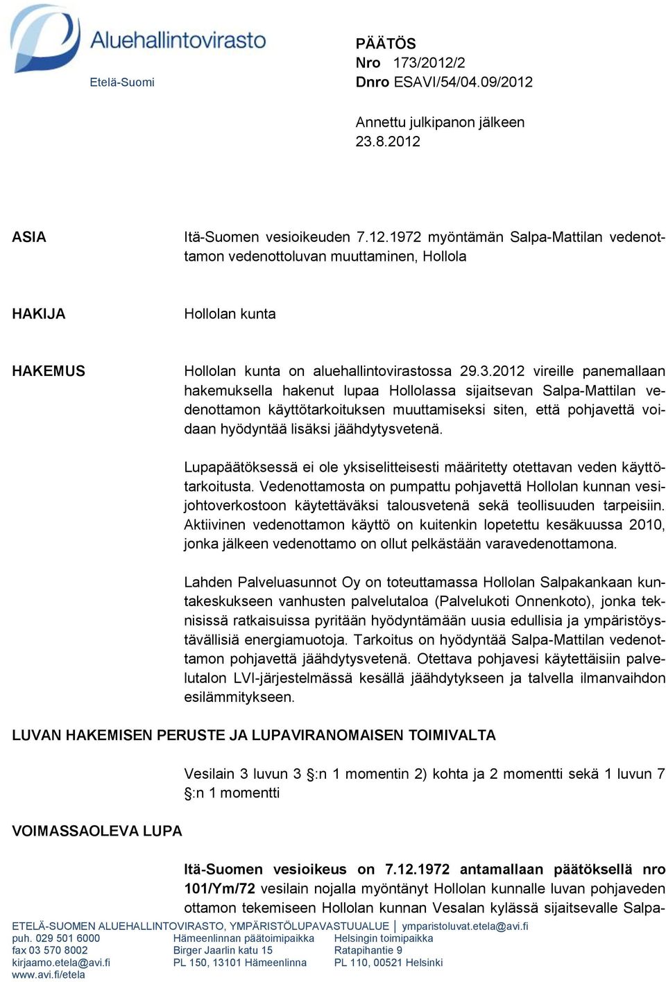 jäähdytysvetenä. Lupapäätöksessä ei ole yksiselitteisesti määritetty otettavan veden käyttötarkoitusta.