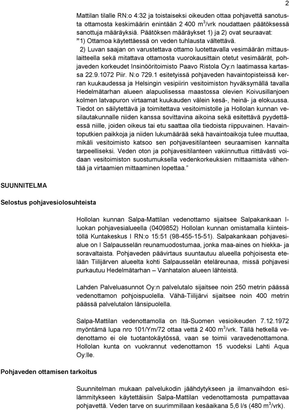 2) Luvan saajan on varustettava ottamo luotettavalla vesimäärän mittauslaitteella sekä mitattava ottamosta vuorokausittain otetut vesimäärät, pohjaveden korkeudet Insinööritoimisto Paavo Ristola Oy:n