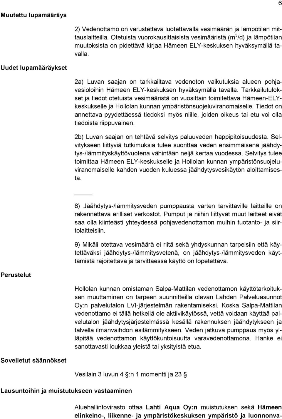 Uudet lupamääräykset 2a) Luvan saajan on tarkkailtava vedenoton vaikutuksia alueen pohjavesioloihin Hämeen ELY-keskuksen hyväksymällä tavalla.