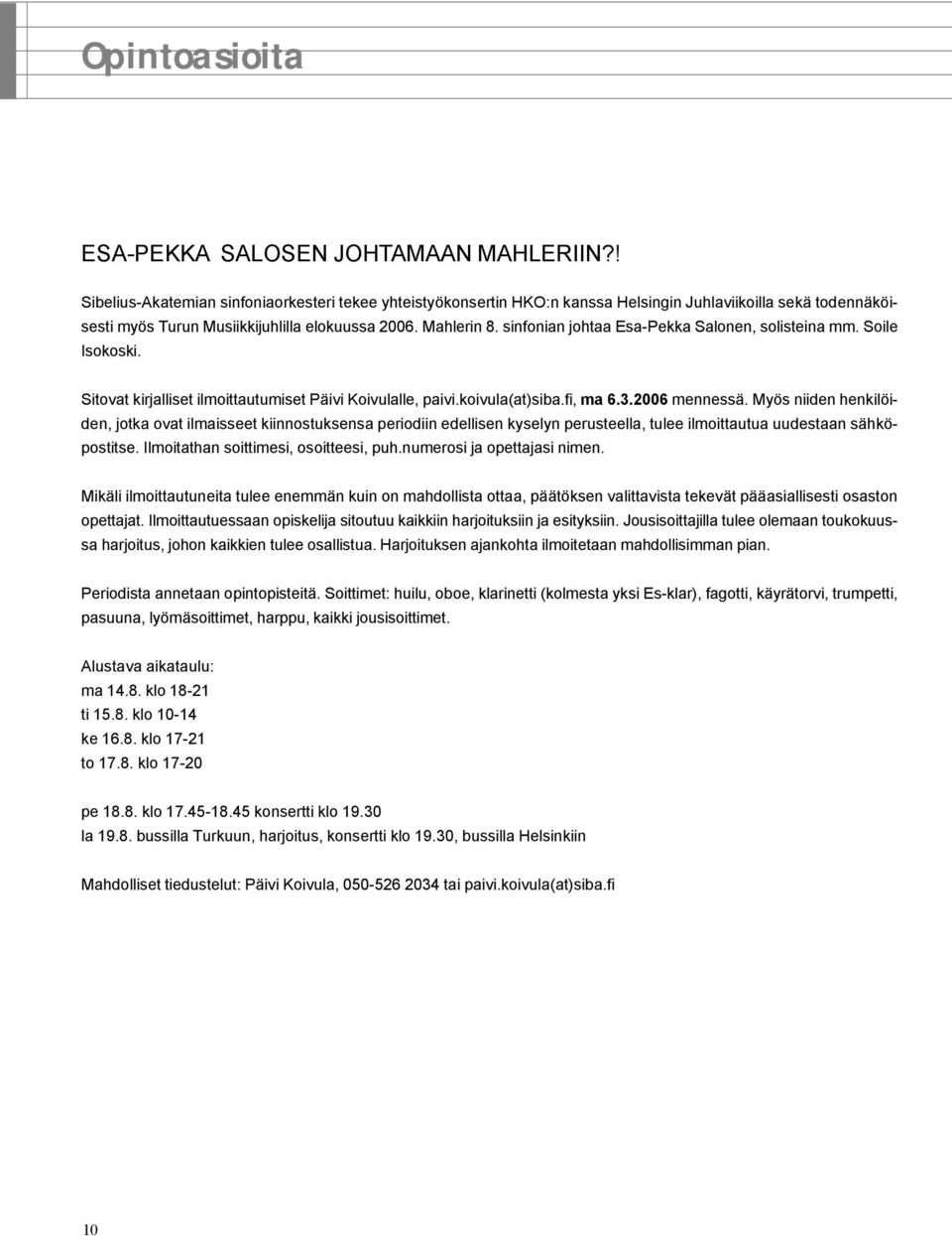 sinfonian johtaa Esa-Pekka Salonen, solisteina mm. Soile Isokoski. Sitovat kirjalliset ilmoittautumiset Päivi Koivulalle, paivi.koivula(at)siba.fi, ma 6.3.2006 mennessä.