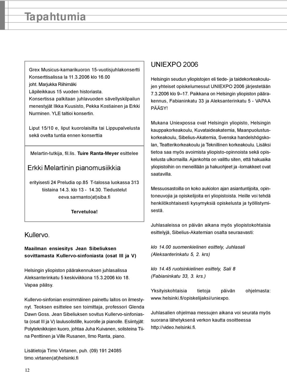 Liput 15/10 e, liput kuorolaisilta tai Lippupalvelusta sekä ovelta tuntia ennen konserttia Melartin-tutkija, fil.lis.