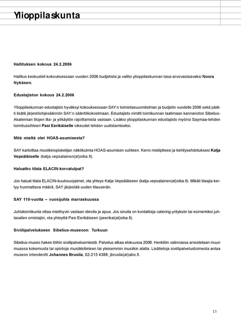 Edustajisto nimitti toimikunnan laatimaan kannanoton Sibelius- Akatemian tilojen ilta- ja yökäytön rajoittamista vastaan.