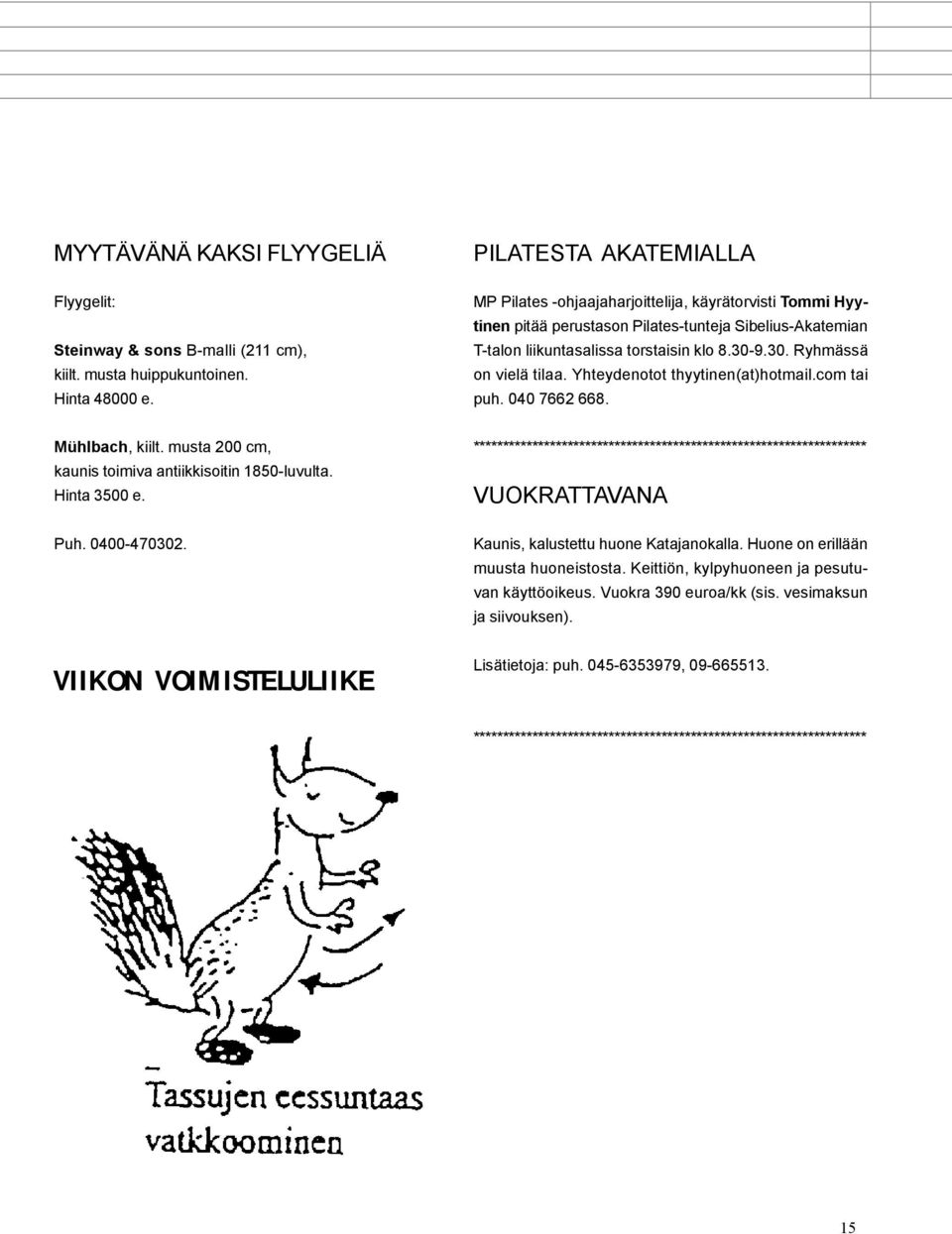 9.30. Ryhmässä on vielä tilaa. Yhteydenotot thyytinen(at)hotmail.com tai puh. 040 7662 668. Mühlbach, kiilt. musta 200 cm, kaunis toimiva antiikkisoitin 1850-luvulta. Hinta 3500 e. Puh. 0400-470302.