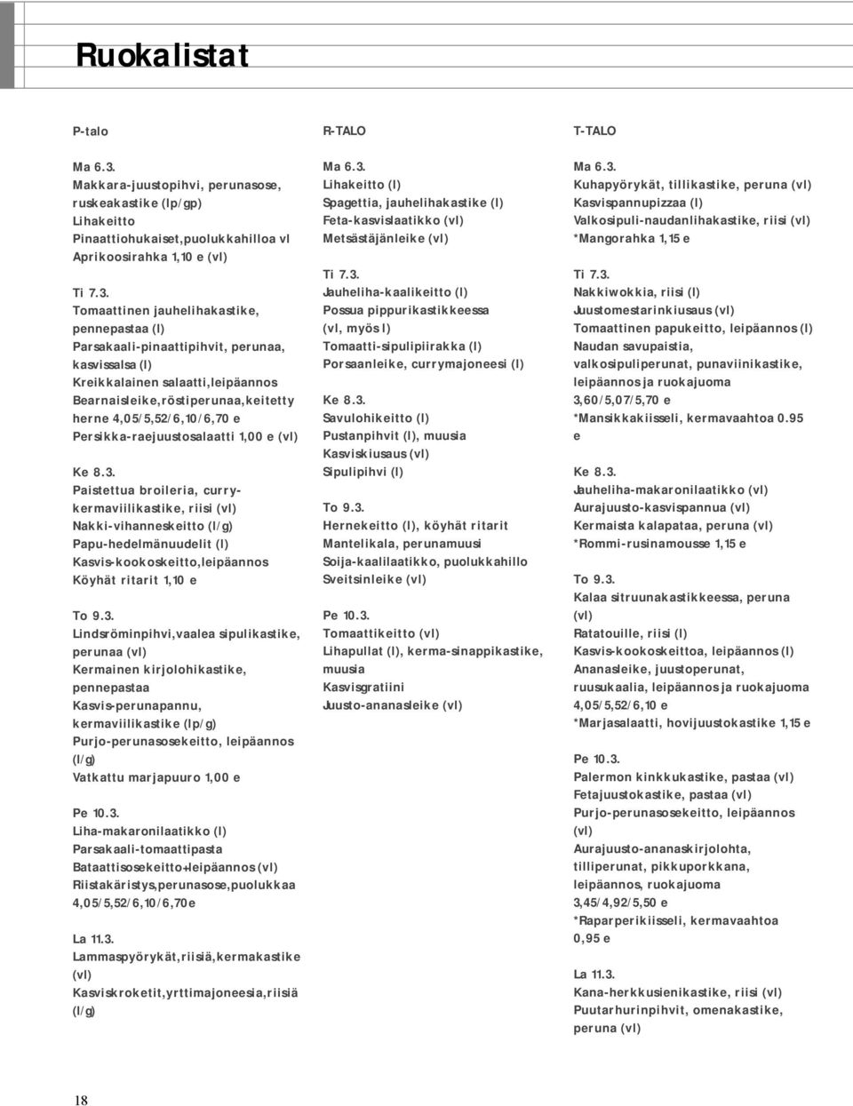 Tomaattinen jauhelihakastike, pennepastaa (l) Parsakaali-pinaattipihvit, perunaa, kasvissalsa (l) Kreikkalainen salaatti,leipäannos Bearnaisleike,röstiperunaa,keitetty herne 4,05/5,52/6,10/6,70 e