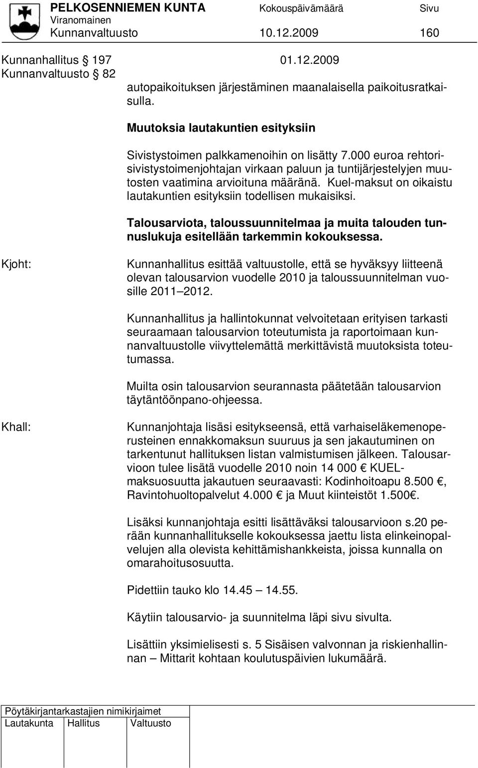 Kuel-maksut on oikaistu lautakuntien esityksiin todellisen mukaisiksi. Talousarviota, taloussuunnitelmaa ja muita talouden tunnuslukuja esitellään tarkemmin kokouksessa.