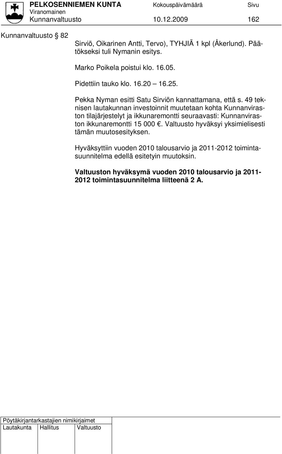 49 teknisen lautakunnan investoinnit muutetaan kohta Kunnanviraston tilajärjestelyt ja ikkunaremontti seuraavasti: Kunnanviraston ikkunaremontti 15 000.