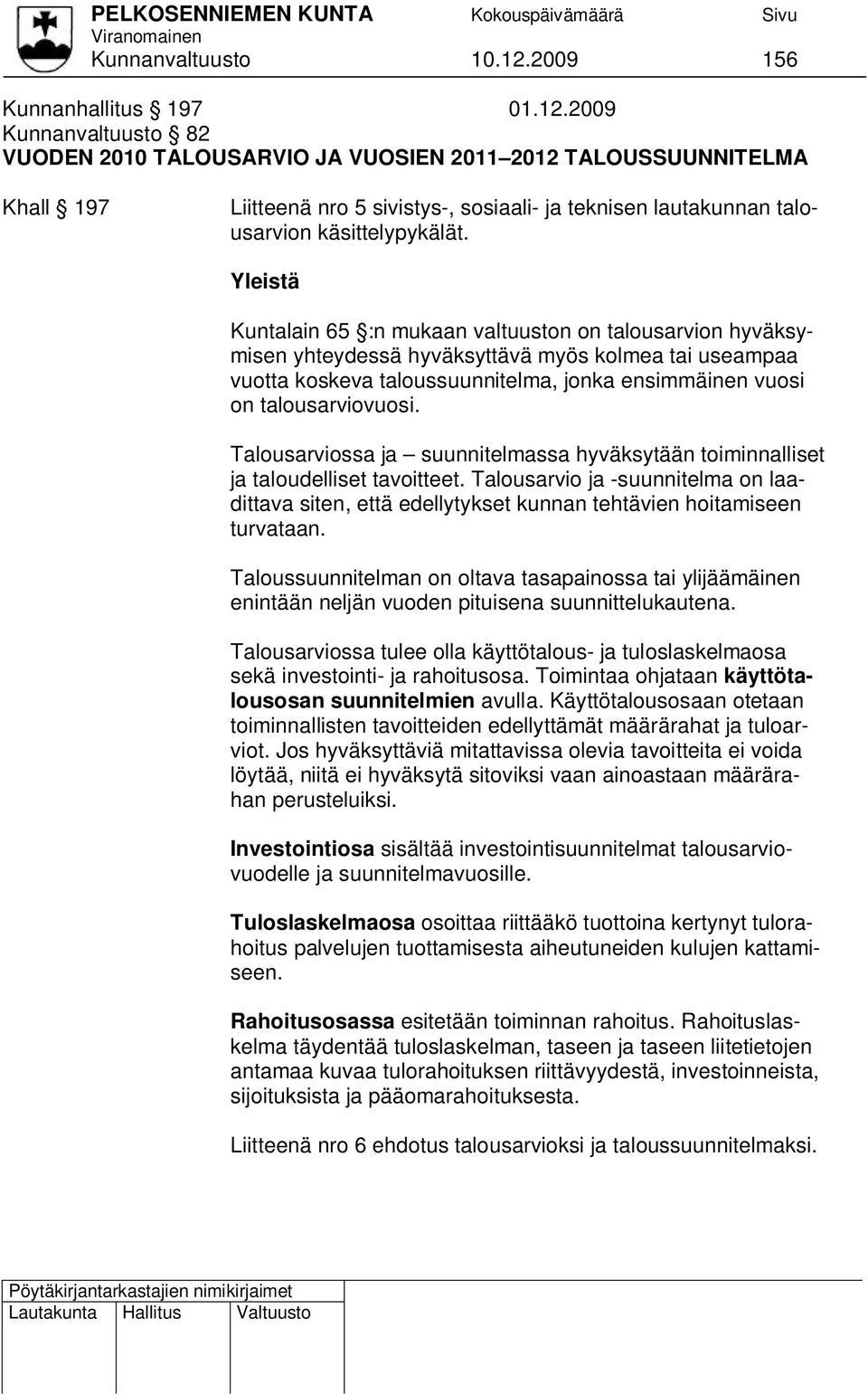 2009 Kunnanvaltuusto 82 VUODEN 2010 TALOUSARVIO JA VUOSIEN 2011 2012 TALOUSSUUNNITELMA Khall 197 Liitteenä nro 5 sivistys-, sosiaali- ja teknisen lautakunnan talousarvion käsittelypykälät.