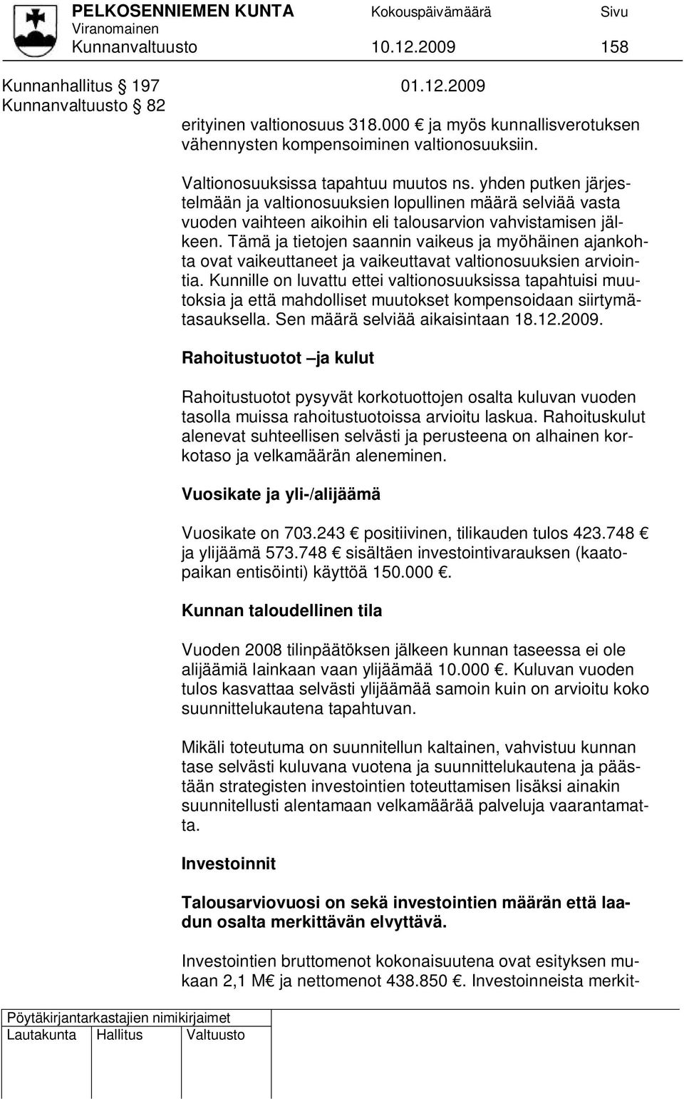 Tämä ja tietojen saannin vaikeus ja myöhäinen ajankohta ovat vaikeuttaneet ja vaikeuttavat valtionosuuksien arviointia.