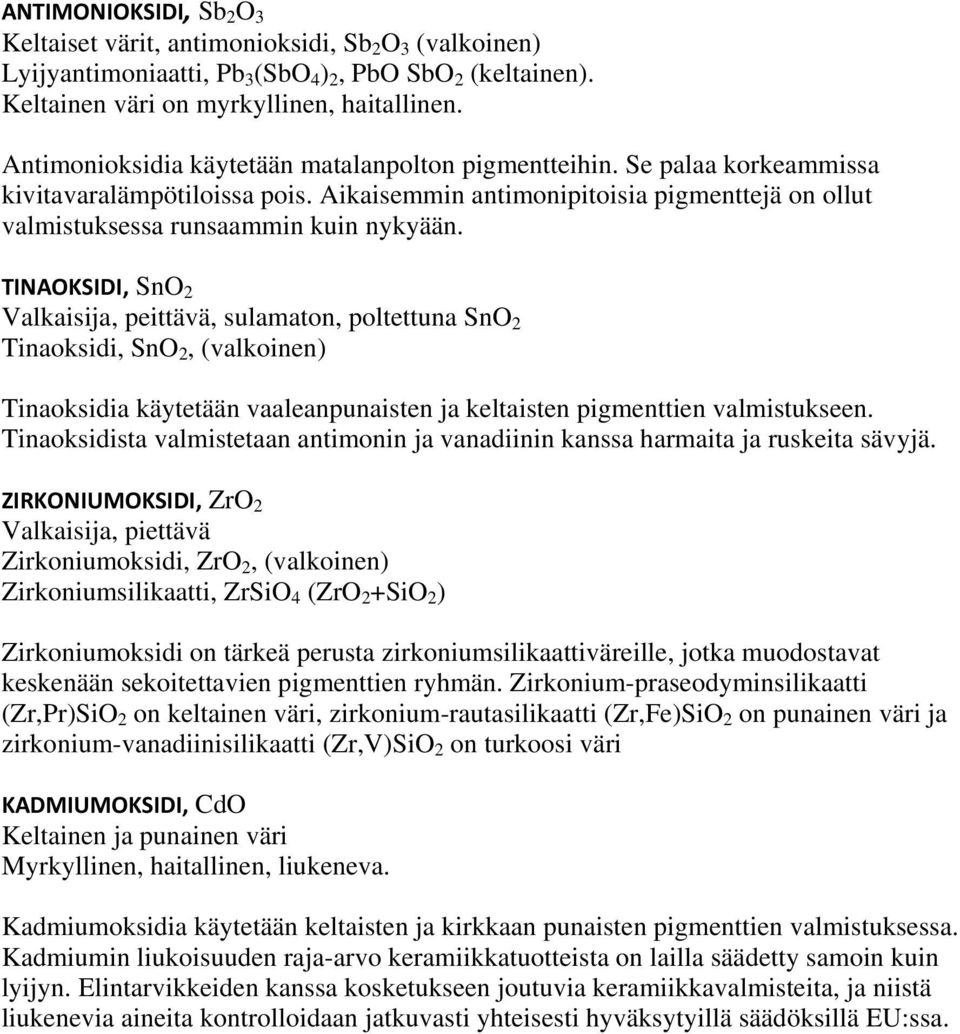 TINAOKSIDI, SnO 2 Valkaisija, peittävä, sulamaton, poltettuna SnO 2 Tinaoksidi, SnO 2, (valkoinen) Tinaoksidia käytetään vaaleanpunaisten ja keltaisten pigmenttien valmistukseen.