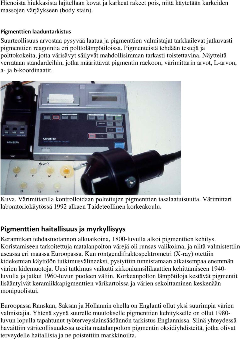 Pigmenteistä tehdään testejä ja polttokokeita, jotta värisävyt säilyvät mahdollisimman tarkasti toistettavina.