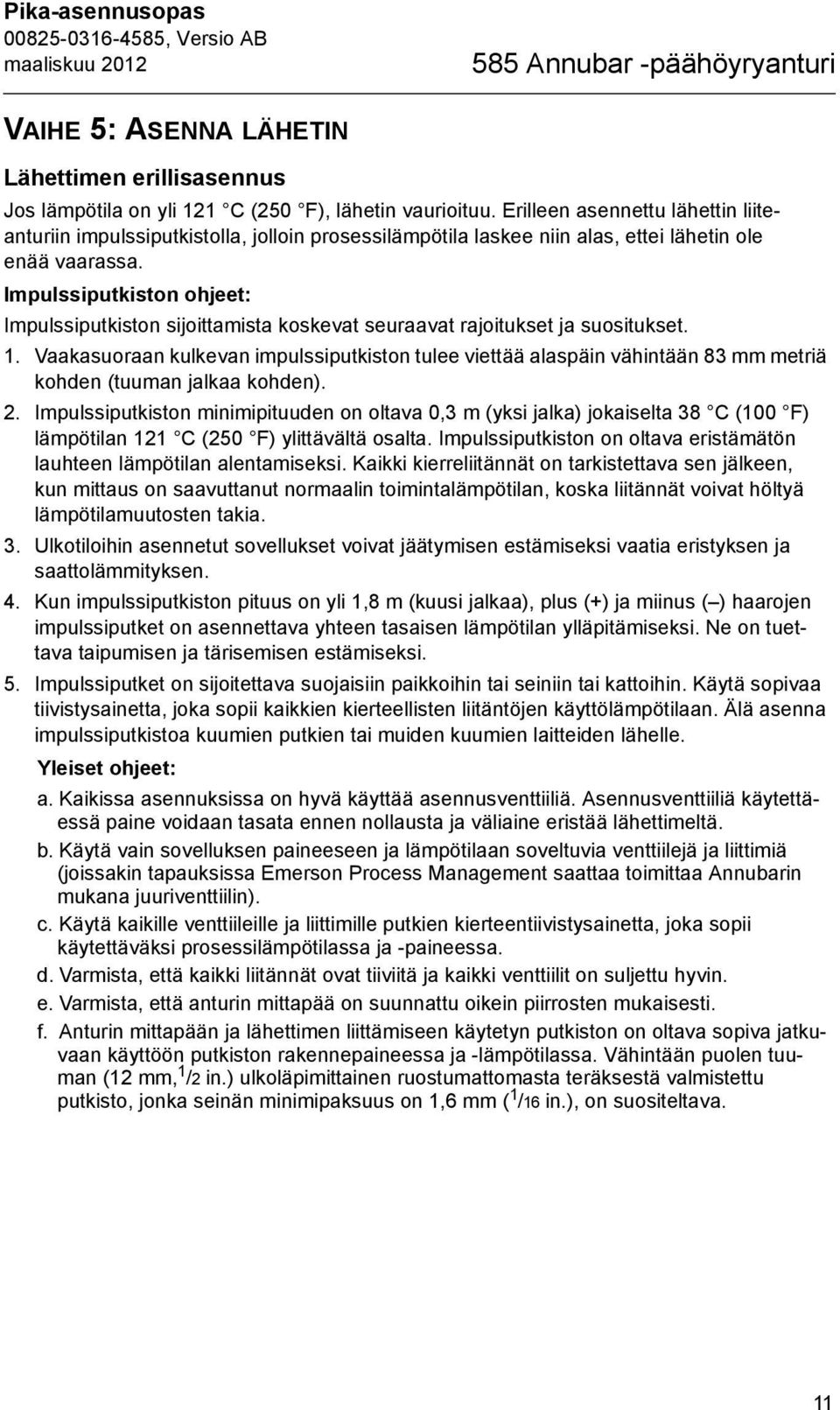 Impulssiputkiston ohjeet: Impulssiputkiston sijoittamista koskevat seuraavat rajoitukset ja suositukset. 1.