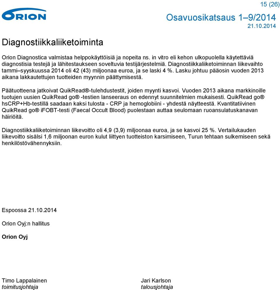 Diagnostiikkaliiketoiminnan liikevaihto tammi syyskuussa 2014 oli 42 (43) miljoonaa euroa, ja se laski 4 %. Lasku johtuu pääosin vuoden 2013 aikana lakkautettujen tuotteiden myynnin päättymisestä.