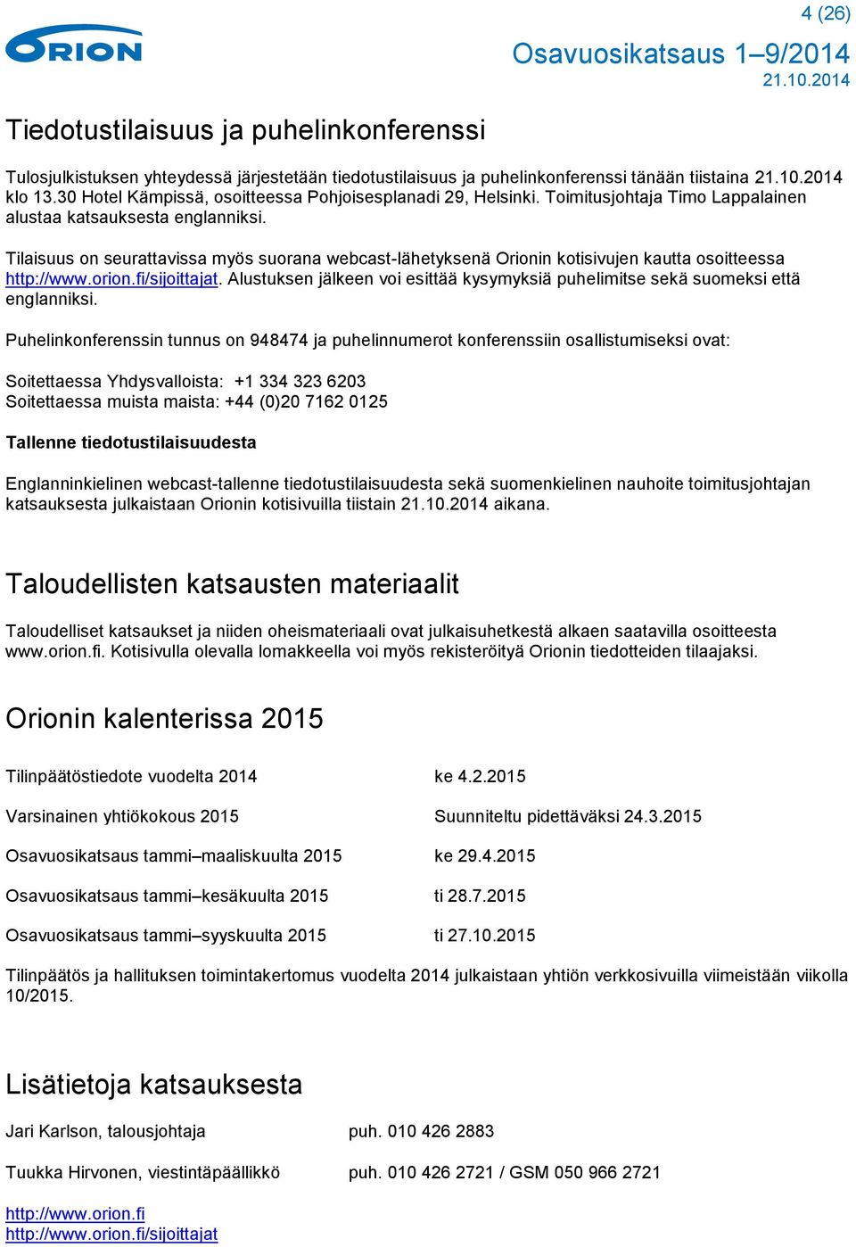 Tilaisuus on seurattavissa myös suorana webcast-lähetyksenä Orionin kotisivujen kautta osoitteessa http://www.orion.fi/sijoittajat.