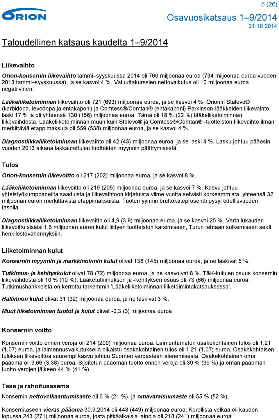 Orionin Stalevo (karbidopa, levodopa ja entakaponi) ja Comtess /Comtan (entakaponi) Parkinson-lääkkeiden liikevaihto laski 17 % ja oli yhteensä 130 (156) miljoonaa euroa.