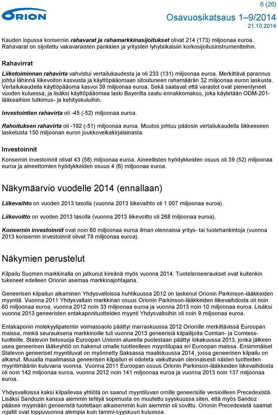 Rahavirrat Liiketoiminnan rahavirta vahvistui vertailukaudesta ja oli 233 (131) miljoonaa euroa.