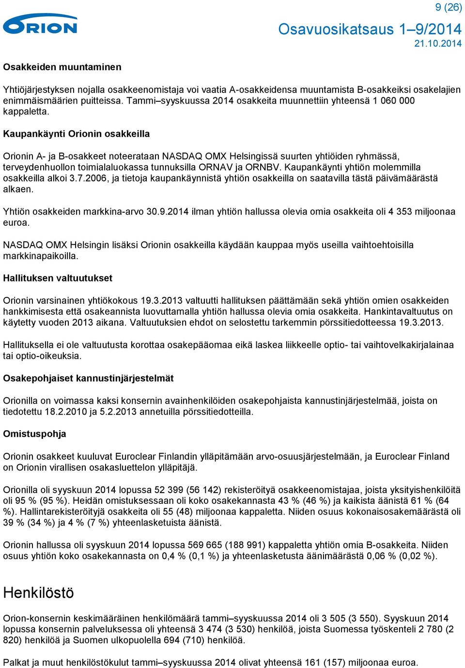 Kaupankäynti Orionin osakkeilla Orionin A- ja B-osakkeet noteerataan NASDAQ OMX Helsingissä suurten yhtiöiden ryhmässä, terveydenhuollon toimialaluokassa tunnuksilla ORNAV ja ORNBV.