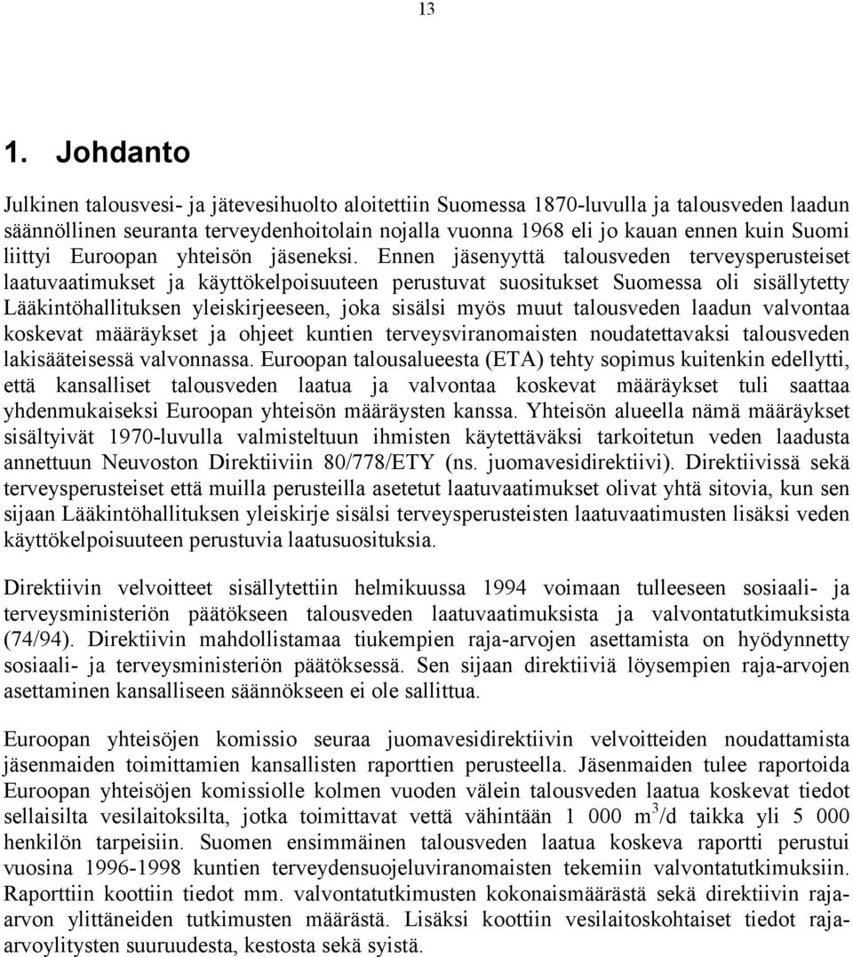 Ennen jäsenyyttä talousveden terveysperusteiset laatuvaatimukset ja käyttökelpoisuuteen perustuvat suositukset Suomessa oli sisällytetty Lääkintöhallituksen yleiskirjeeseen, joka sisälsi myös muut