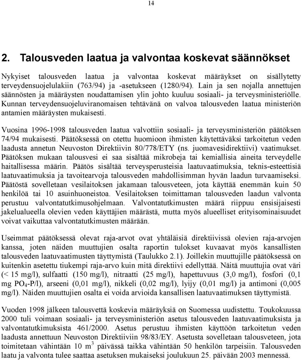 Kunnan terveydensuojeluviranomaisen tehtävänä on valvoa talousveden laatua ministeriön antamien määräysten mukaisesti.