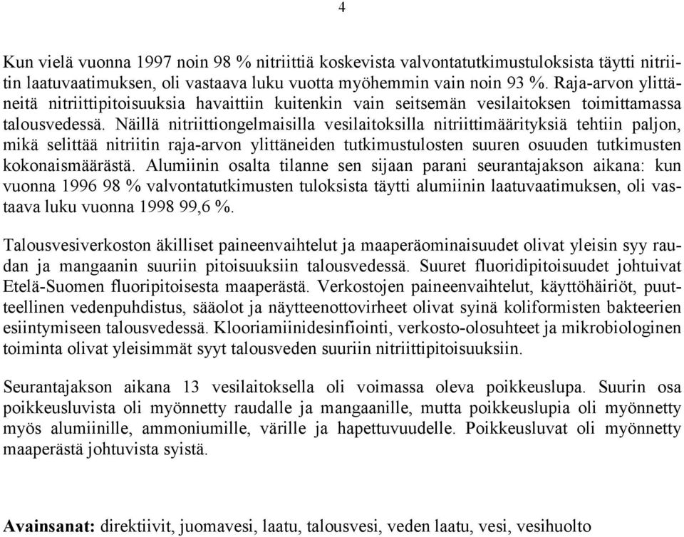 Näillä nitriittiongelmaisilla vesilaitoksilla nitriittimäärityksiä tehtiin paljon, mikä selittää nitriitin raja-arvon ylittäneiden tutkimustulosten suuren osuuden tutkimusten kokonaismäärästä.