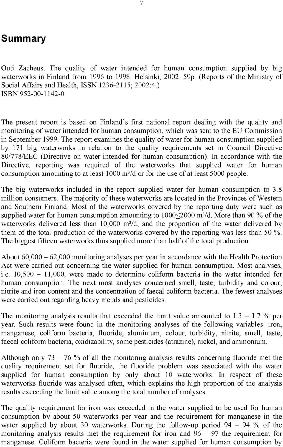 ) ISBN 952-00-1142-0 The present report is based on Finland s first national report dealing with the quality and monitoring of water intended for human consumption, which was sent to the EU