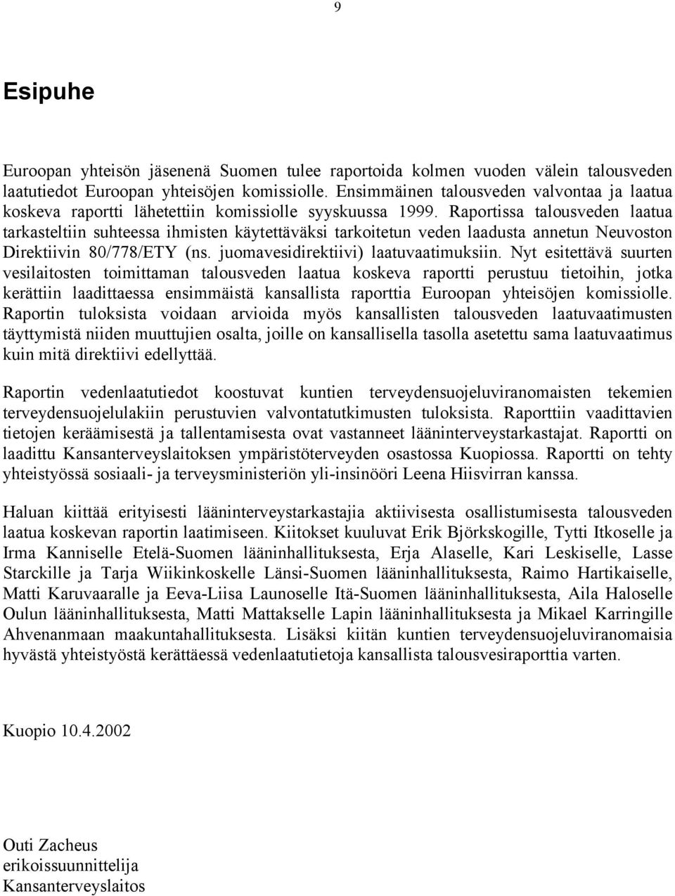 Raportissa talousveden laatua tarkasteltiin suhteessa ihmisten käytettäväksi tarkoitetun veden laadusta annetun Neuvoston Direktiivin 80/778/ETY (ns. juomavesidirektiivi) laatuvaatimuksiin.