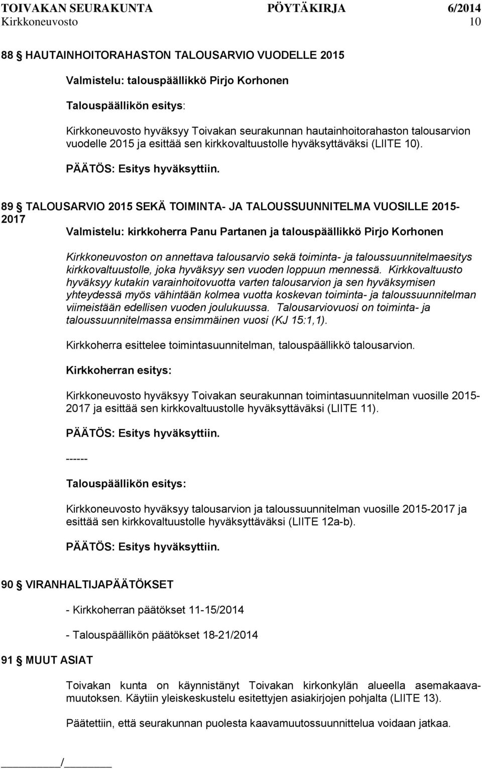 89 TALOUSARVIO 2015 SEKÄ TOIMINTA- JA TALOUSSUUNNITELMA VUOSILLE 2015-2017 Valmistelu: kirkkoherra Panu Partanen ja talouspäällikkö Pirjo Korhonen Kirkkoneuvoston on annettava talousarvio sekä
