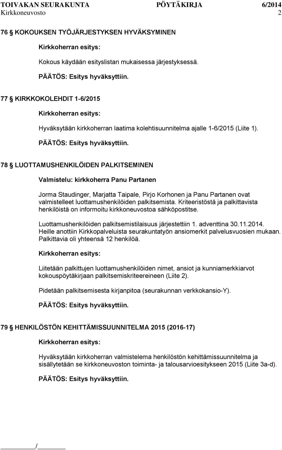 78 LUOTTAMUSHENKILÖIDEN PALKITSEMINEN Valmistelu: kirkkoherra Panu Partanen Jorma Staudinger, Marjatta Taipale, Pirjo Korhonen ja Panu Partanen ovat valmistelleet luottamushenkilöiden palkitsemista.