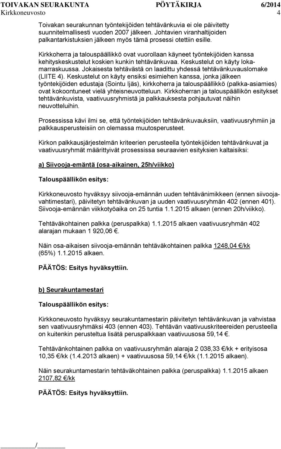 Kirkkoherra ja talouspäällikkö ovat vuorollaan käyneet työntekijöiden kanssa kehityskeskustelut koskien kunkin tehtävänkuvaa. Keskustelut on käyty lokamarraskuussa.
