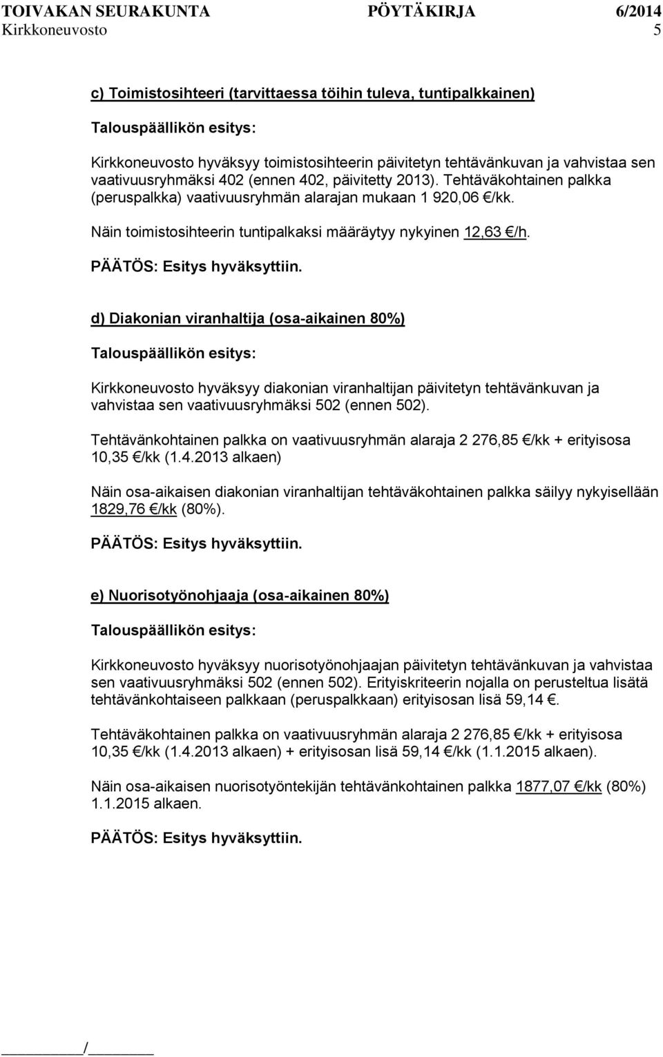 d) Diakonian viranhaltija (osa-aikainen 80%) Kirkkoneuvosto hyväksyy diakonian viranhaltijan päivitetyn tehtävänkuvan ja vahvistaa sen vaativuusryhmäksi 502 (ennen 502).