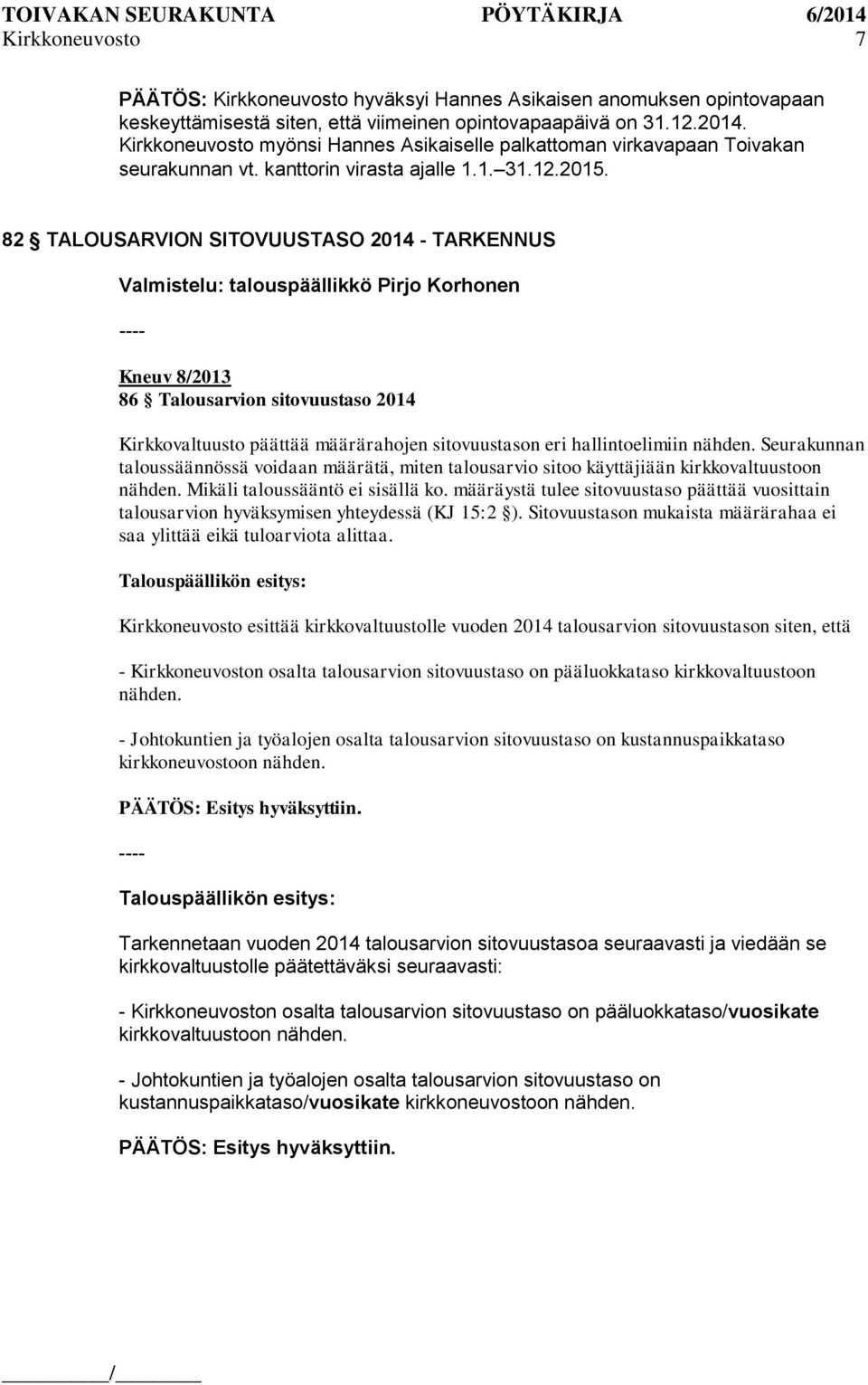 82 TALOUSARVION SITOVUUSTASO 2014 - TARKENNUS Valmistelu: talouspäällikkö Pirjo Korhonen ---- Kneuv 8/2013 86 Talousarvion sitovuustaso 2014 Kirkkovaltuusto päättää määrärahojen sitovuustason eri