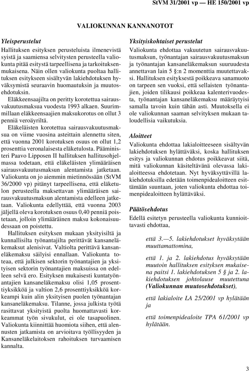 Eläkkeensaajilta on peritty korotettua sairausvakuutusmaksua vuodesta 1993 alkaen. Suurimmillaan eläkkeensaajien maksukorotus on ollut 3 penniä veroäyriltä.