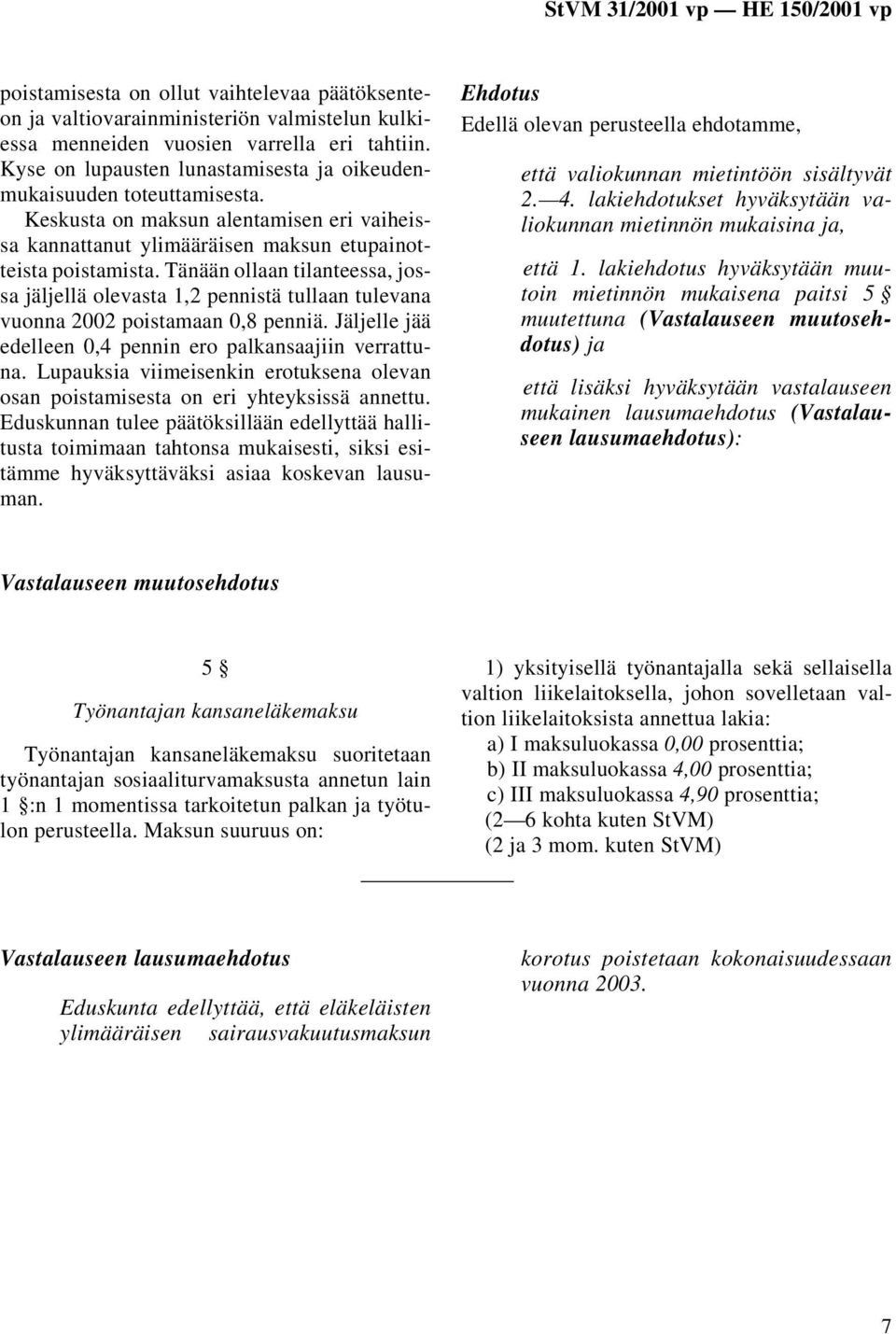 Tänään ollaan tilanteessa, jossa jäljellä olevasta 1,2 pennistä tullaan tulevana vuonna 2002 poistamaan 0,8 penniä. Jäljelle jää edelleen 0,4 pennin ero palkansaajiin verrattuna.