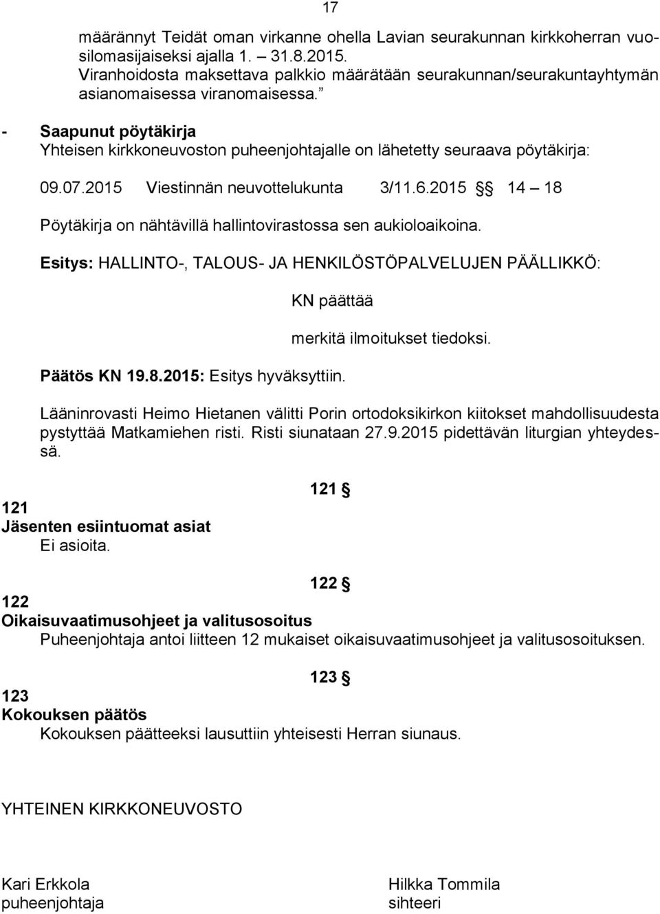 - Saapunut pöytäkirja Yhteisen kirkkoneuvoston puheenjohtajalle on lähetetty seuraava pöytäkirja: 09.07.2015 Viestinnän neuvottelukunta 3/11.6.