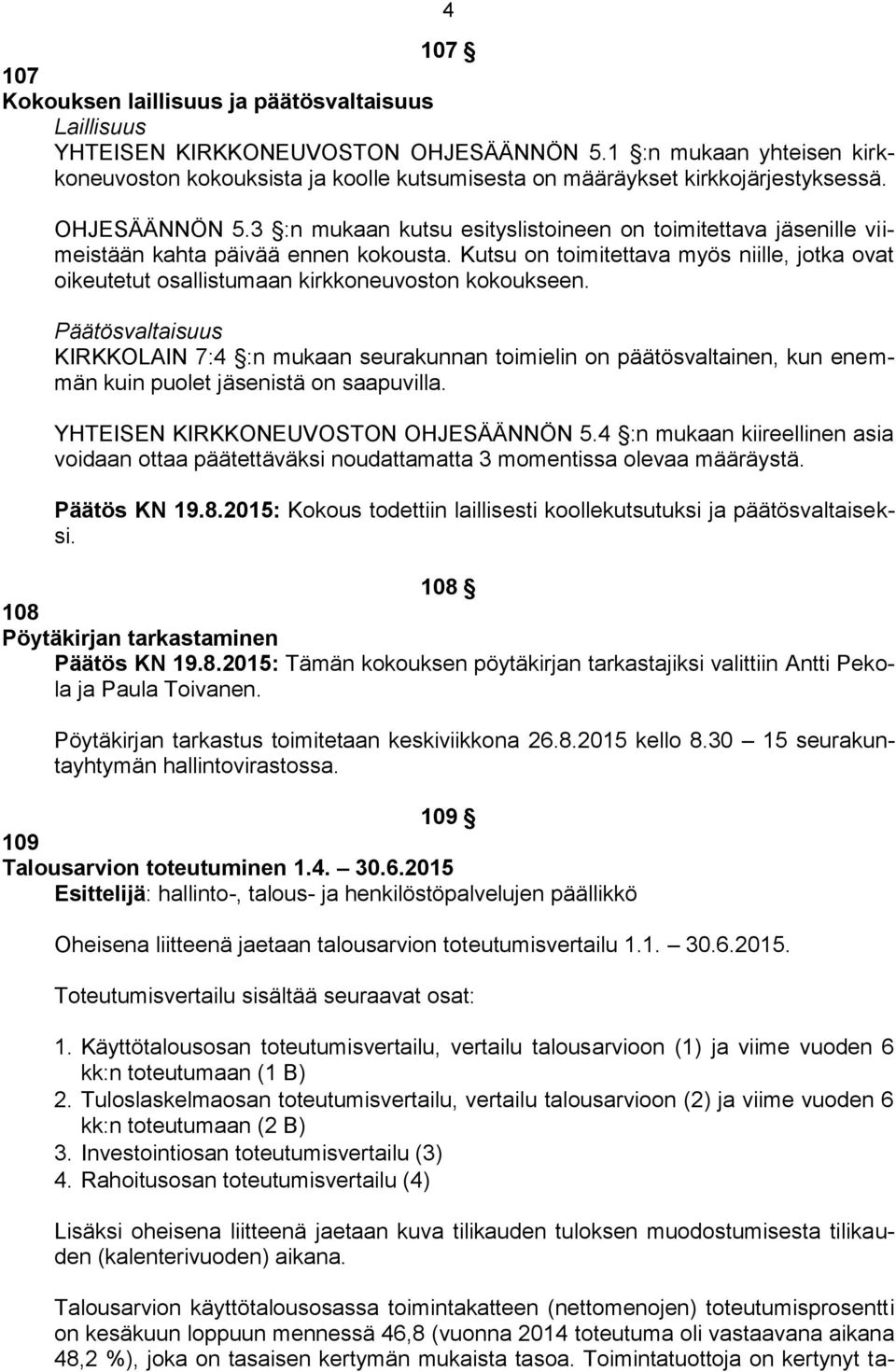 3 :n mukaan kutsu esityslistoineen on toimitettava jäsenille viimeistään kahta päivää ennen kokousta. Kutsu on toimitettava myös niille, jotka ovat oikeutetut osallistumaan kirkkoneuvoston kokoukseen.