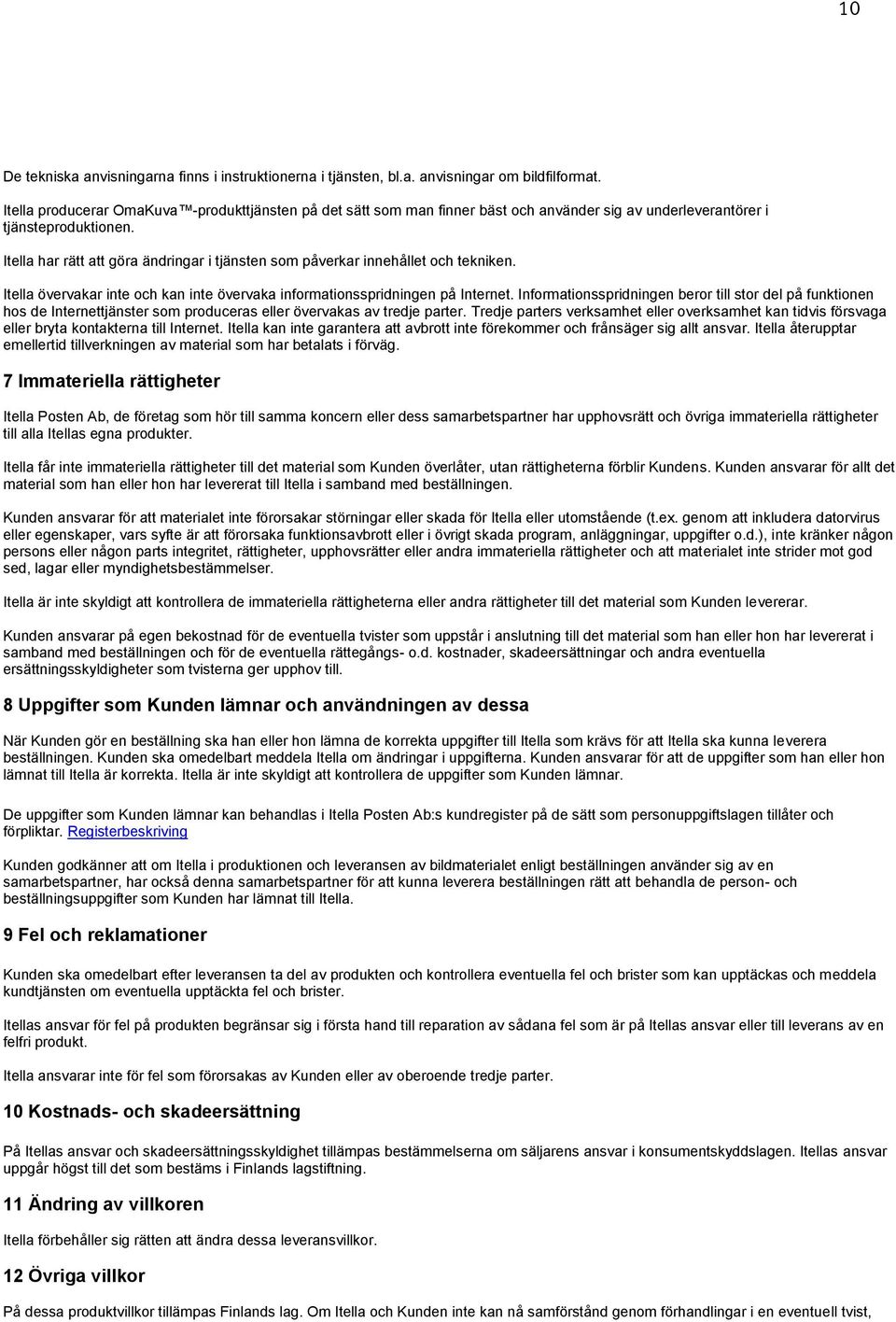 Itella har rätt att göra ändringar i tjänsten som påverkar innehållet och tekniken. Itella övervakar inte och kan inte övervaka informationsspridningen på Internet.