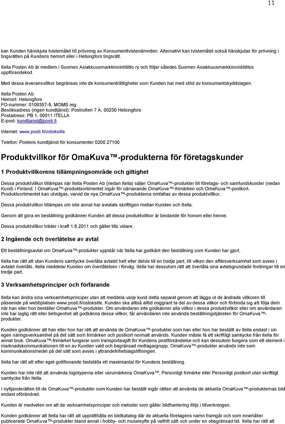 Med dessa leveransvillkor begränsas inte de konsumenträttigheter som Kunden har med stöd av konsumentskyddslagen. Itella Posten Ab Hemort: Helsingfors FO-nummer: 0109357-9, MOMS reg.